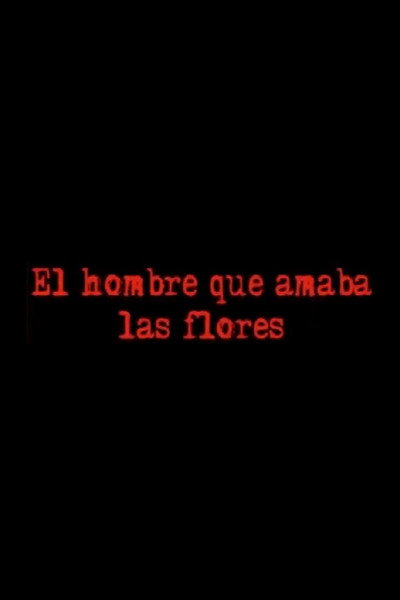 Póster de El Hombre Que Amaba Las Flores