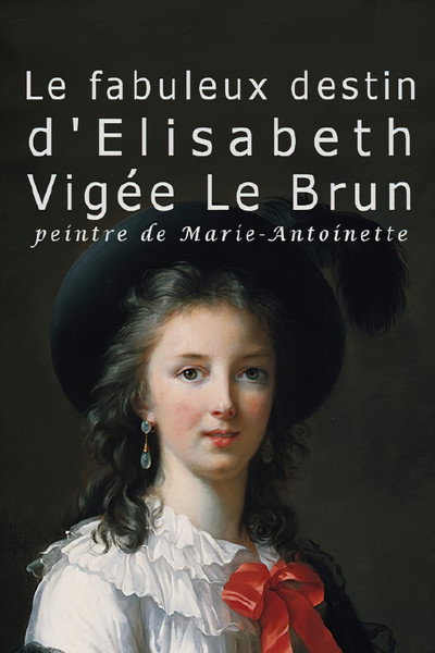 Póster de Le fabuleux destin de Elisabeth Vigée Le Brun, peintre de Marie-Antoinette